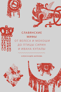 Славянские мифы. От Велеса и Мокоши до птицы Сирин и Ивана Купалы - Александра Леонидовна Баркова