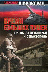 Время больших пушек. Битва за Ленинград и Севастополь - Александр Борисович Широкорад