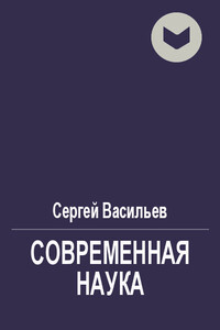 Современная наука - Сергей Викторович Васильев