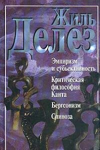 Эмпиризм и субъективность. Критическая философия Канта. Бергсонизм. Спиноза - Жиль Делёз