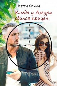 Когда у Амура сбился прицел - Кэтти Спини