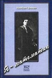 Я — математик. Дальнейшая жизнь вундеркинда - Норберт Винер