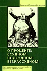 О проценте: ссудном, подсудном, безрассудном. Хрестоматия проблем "денежной цивилизации". Том 1 - Валентин Юрьевич Катасонов