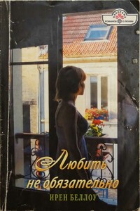 Любить не обязательно - Ирен Беллоу