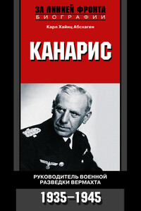 Канарис. Руководитель военной разведки вермахта. 1935-1945 гг. - Карл Хайнц Абсхаген