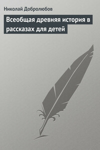 Всеобщая древняя история в рассказах для детей - Николай Александрович Добролюбов