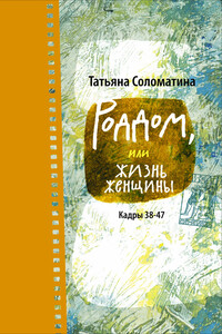 Роддом, или Жизнь женщины. Кадры 38–47 - Татьяна Юрьевна Соломатина