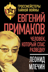 Евгений Примаков. Человек, который спас разведку - Леонид Михайлович Млечин