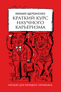 Краткий курс научного карьеризма. Пособие для молодого чиновника - Михаил Львович Щербаченко