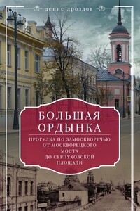 Большая Ордынка. Прогулка по Замоскворечью от Москворецкого моста до Серпуховской площади - Денис Петрович Дроздов
