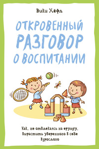 Откровенный разговор о воспитании : Как, не отвлекаясь на ерунду, вырастить уверенного в себе взрослого - Вики Хёфл
