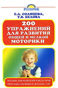 200 упражнений для развития общей и мелкой моторики - Вера Александровна Солнцева, Татьяна Владимировна Белова
