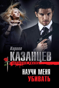 Научи меня убивать - Кирилл Казанцев