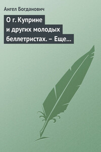 О г. Куприне и других молодых беллетристах. – Еще о г. Короленке - Ангел Иванович Богданович