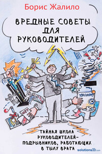 Вредные советы для руководителей. Тайная школа руководителей-подрывников, работающих в тылу врага - Борис Анатольевич Жалило