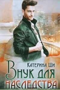 Внук для наследства (авторская версия) - Катерина Ши