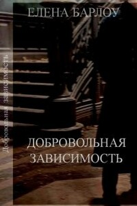 Добровольная зависимость - Елена Барлоу