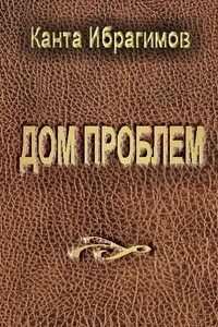 Дом проблем - Канта Хамзатович Ибрагимов