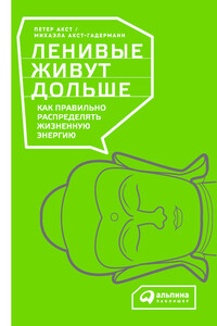 Ленивые живут дольше. Как правильно распределять жизненную энергию - Петер Акст, Михаэла Акст-Гадерманн