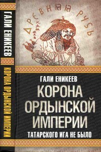 Корона Ордынской империи, или Татарского ига не было - Гали Рашитович Еникеев