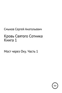 Кровь Святого Сотника. Книга 1. Мост через Оку. Часть 1 - Дмитрий Сергеевич Смыков, Сергей Анатольевич Смыков