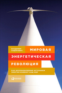 Мировая энергетическая революция. Как возобновляемые источники энергии изменят наш мир - Владимир Александрович Сидорович