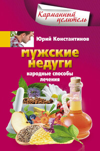 Мужские недуги. Народные способы лечения - Ирина Станиславовна Пигулевская, Юрий Михайлович Константинов