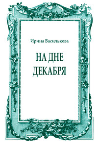 На дне декабря - Ирина Васильевна Василькова