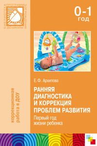 Ранняя диагностика и коррекция проблем развития. Первый год жизни ребенка - Елена Филипповна Архипова