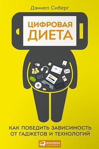 Цифровая диета. Как победить зависимость от гаджетов и технологий - Дэниел Сибер