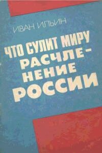 Что сулит миру расчленение России - Иван Александрович Ильин