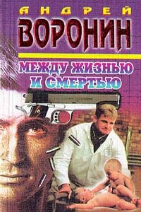 Между жизнью и смертью - Андрей Воронин