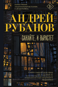 Сажайте, и вырастет - Андрей Викторович Рубанов
