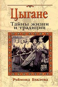 Цыгане. Тайны жизни и традиции - Рэймонд Бакленд