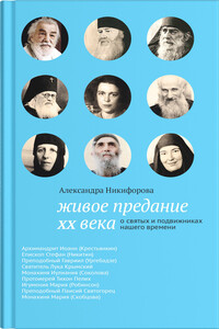 Живое предание XX века. О святых и подвижниках нашего времени - Александра Юрьевна Никифорова