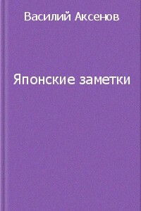 Японские заметки - Василий Павлович Аксенов