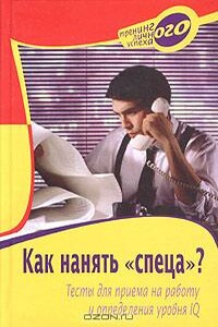 Как нанять «спеца»?: Тесты для приема на работу и определения уровня IQ - Александра Сергеевна Слепцова