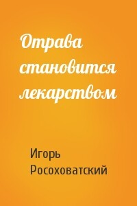 Отрава становится лекарством - Игорь Маркович Росоховатский