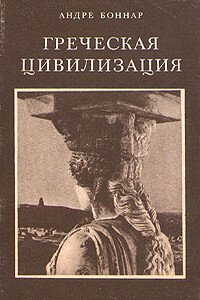 Греческая цивилизация. Т. 2: От Антигоны до Сократа - Андре Боннар