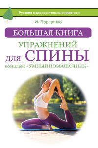 Большая книга упражнений для спины: комплекс «Умный позвоночник» - Игорь Анатольевич Борщенко