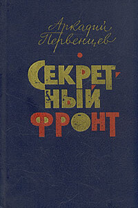 Секретный фронт - Аркадий Алексеевич Первенцев