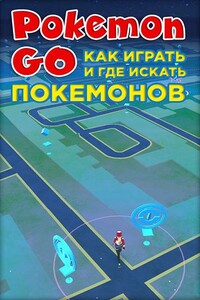 Pokemon Go. Как играть и где искать покемонов - Коллектив Авторов