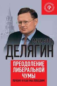 Преодоление либеральной чумы. Почему и как мы победим! - Михаил Геннадьевич Делягин