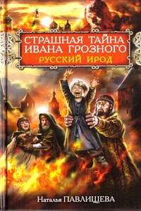 Страшная тайна Ивана Грозного. Русский Ирод - Наталья Павловна Павлищева