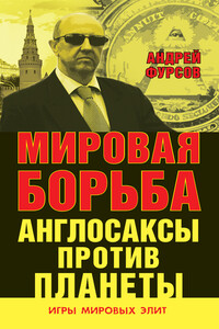 Мировая борьба. Англосаксы против планеты - Андрей Ильич Фурсов