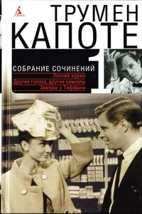 Собрание сочинений в трех томах. Том 1. Летний круиз. Другие голоса, другие комнаты. Голоса травы. Завтрак у Тиффани - Трумэн Капоте