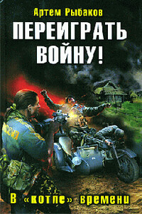 Переиграть войну! В «котле» времени - Артём Олегович Рыбаков