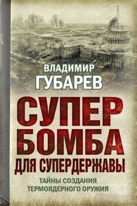 Супербомба для супердержавы. Тайны создания термоядерного оружия - Владимир Степанович Губарев