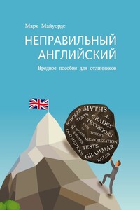 Неправильный английский. Вредное пособие для отличников - Марк Майуордс