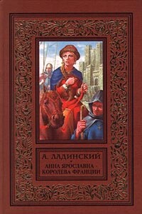 Анна Ярославна - королева Франции - Антонин Петрович Ладинский